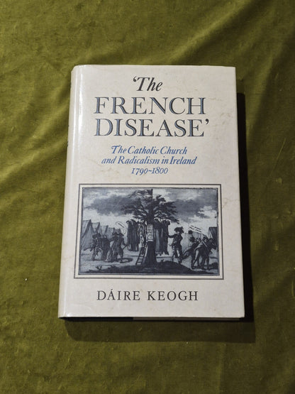 The French Disease: The Catholic Church and Radicalism in Ireland, Daire Keogh0