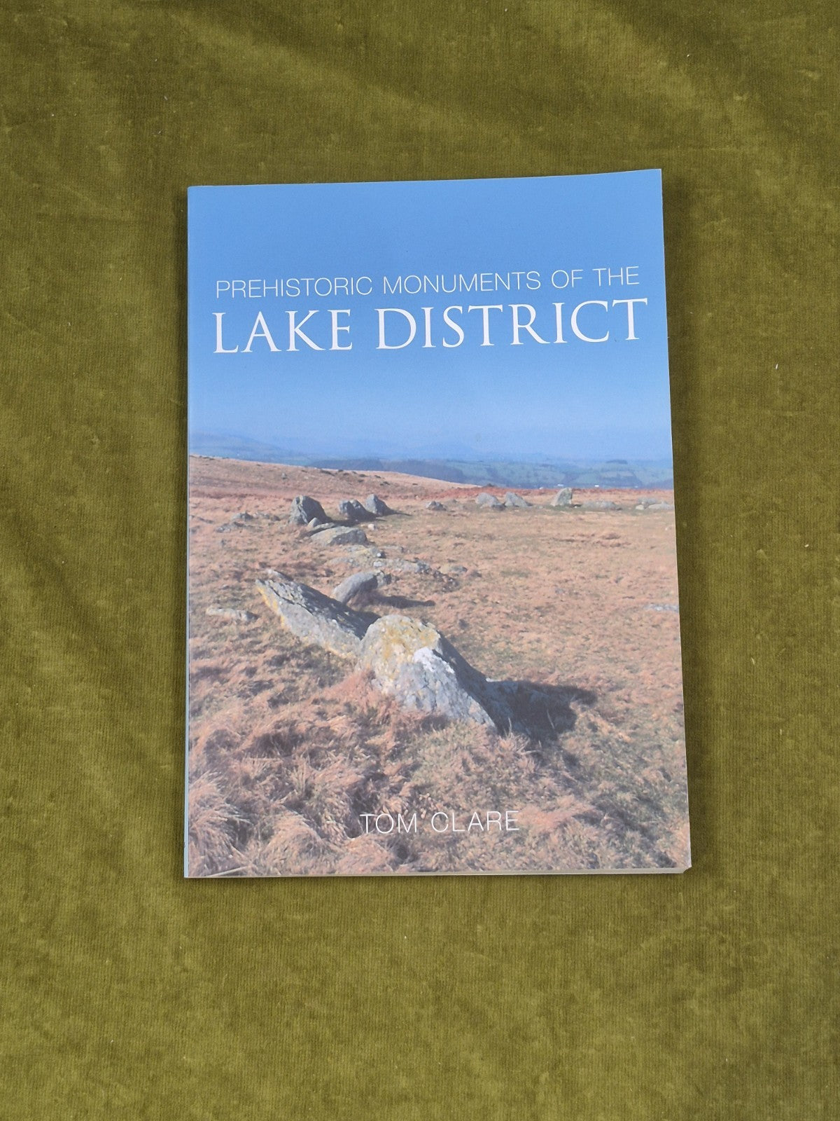 Prehistoric Monuments of the Lake District - Tom Clare , History Press 20070