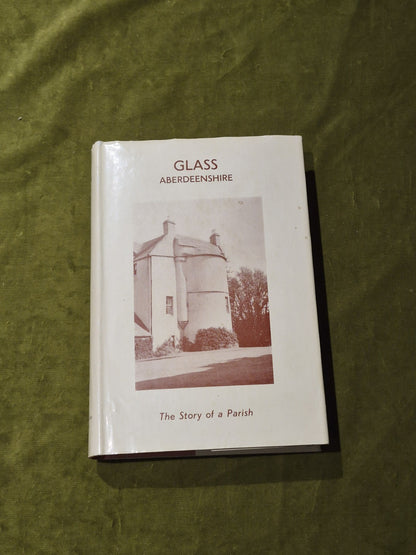 Glass Aberdeenshire: the Story of a Parish | James Godsman0