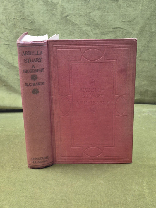 Arbella Stuart : a Biography Illustrated - B C Hardy , Constable 1913 1st HB0