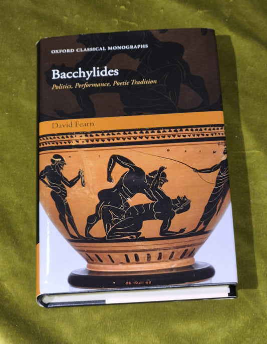 Bacchylides - Politics, Performance, Poetic Tradition - David Fearn, Oxford 20070