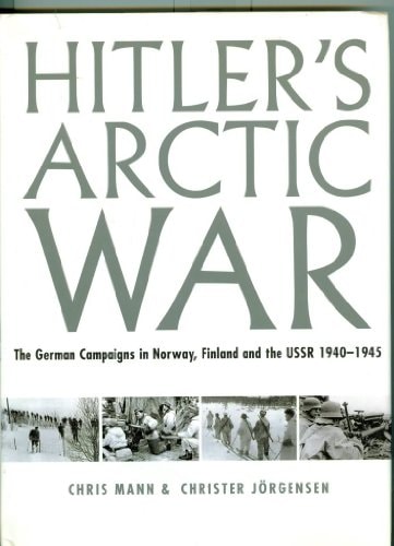 Hitler's Arctic War: The German Campaigns in Norway, Finland and the USSR 1940-19