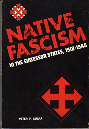 Native Fascism in the Successor States, 1918-45