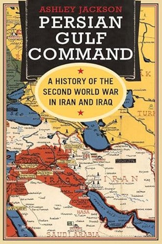 Persian Gulf Command: A History of the Second World War in Iran and Iraq