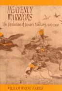 Heavenly Warriors: Evolution of Japan's Military, 500-1300