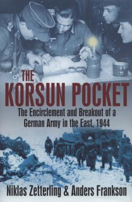 The Korsun Pocket: The Encirclement and Breakout of a German Army in the East, 1944