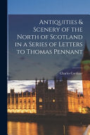 Antiquities & Scenery of the North of Scotland, in a Series of Letters, to Thomas Pennant