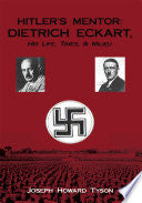 HITLER'S MENTOR: DIETRICH ECKART, His Life, Times, & Milieu