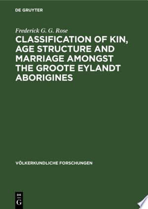 Classification of Kin, Age Structure and Marriage Amongst the Groote Eylandt Aborigines
