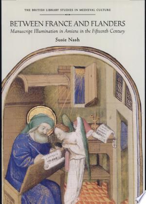 Between France and Flanders - Manuscripts Illumination in Amiens in the Fifteenth Century