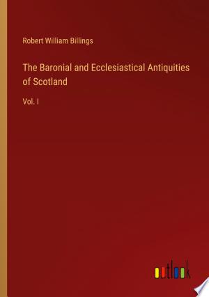 The Baronialand Ecclesiastical Antiquities of Scotland (Vol. 1 & 2)