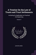 A Treatise on the Law of Trusts and Trust Settlements Including Its Application to Practical Conveyancing (2 Volumes)
