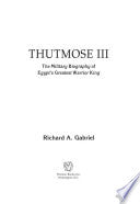 Thutmose III: The Military Biography of Egypt's Greatest Warrior King