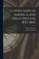 Clipper Ships of America and Great Britain 1833 - 1869
