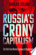 Russia's Crony Capitalism: The Path from Market Economy to Kleptocracy