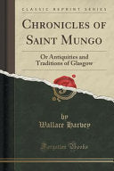 Chronicles of Saint Mungo: Or, Antiquities and Traditions of Glasgow