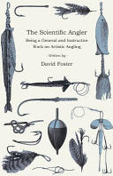 The Scientific Angler, Being a General and Instructive Work on Artistic Angling