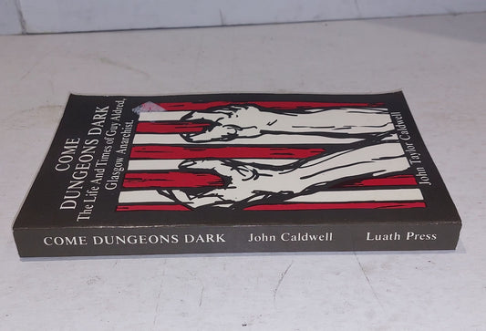 COME DUNGEONS DARK PAPERBACK THE LIFE & TIMES OF GUY ALDRED GLASGOW ANARCHIST Pb1