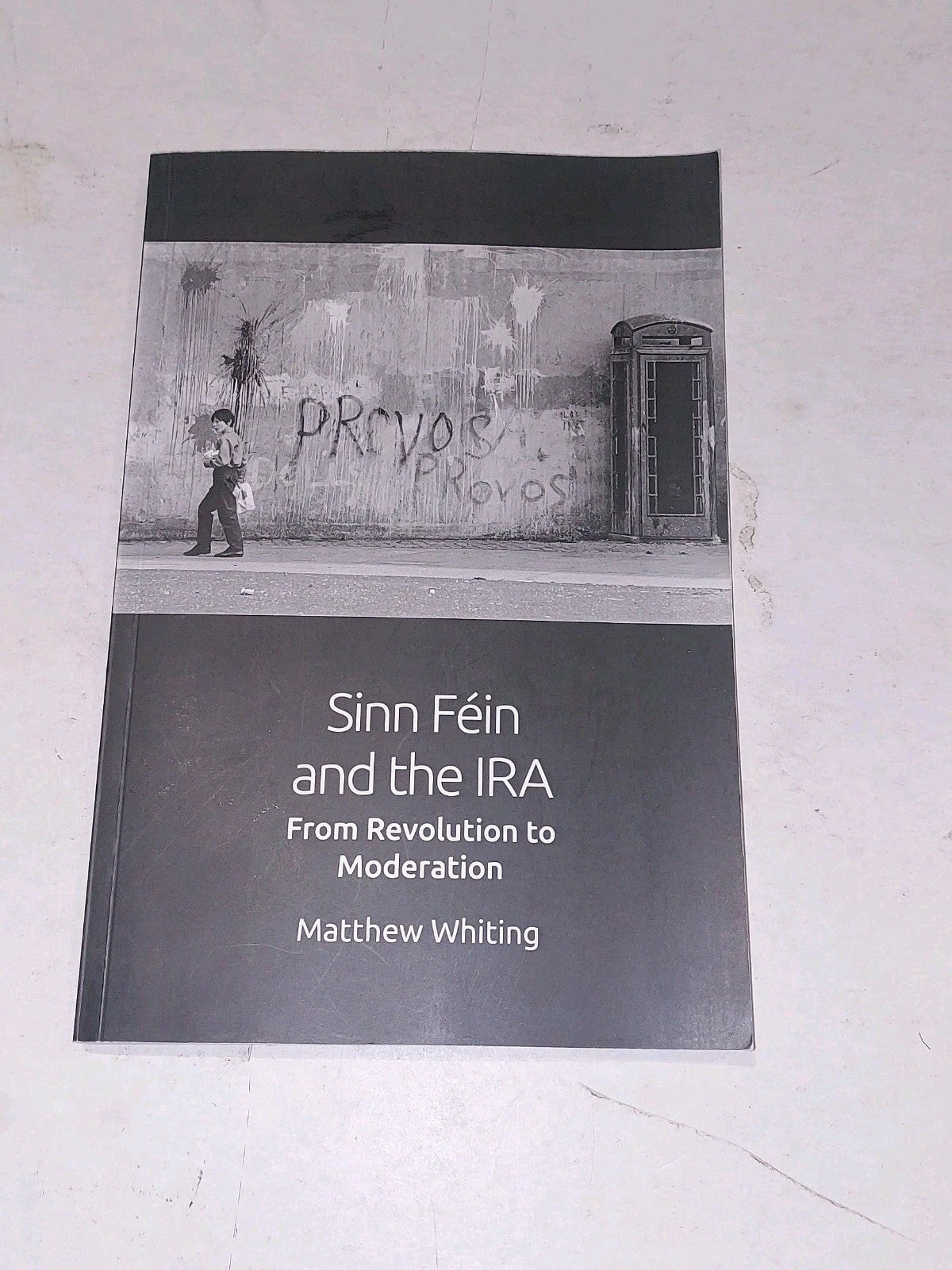 Sinn Féin and the IRA: From Revolution to Moderation by Whiting, Matthew Pb Book0