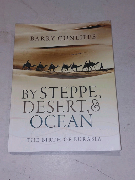 By Steppe, Desert, and Ocean: The Birth of Eurasia by Barry Cunliffe (2017) Pb0
